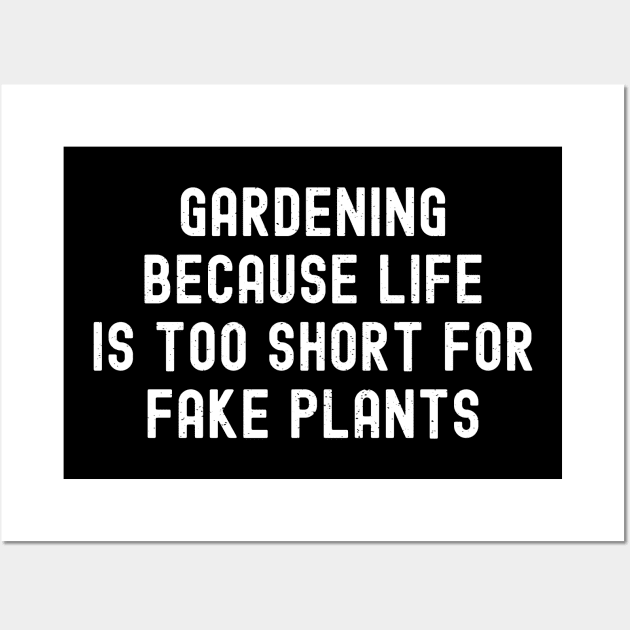 Gardening Because Life is Too Short for Fake Plants Wall Art by trendynoize